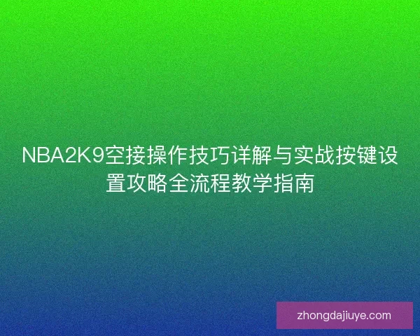 NBA2K9空接操作技巧详解与实战按键设置攻略全流程教学指南